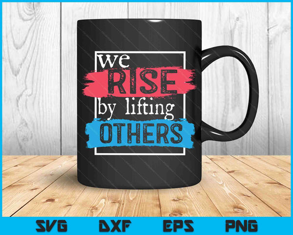 We Rise By Lifting Others Inspirational Quotes SVG PNG Digital Cutting Files