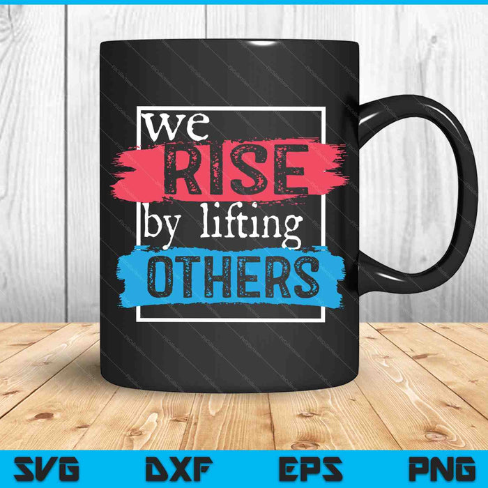 We Rise By Lifting Others Inspirational Quotes SVG PNG Digital Cutting Files