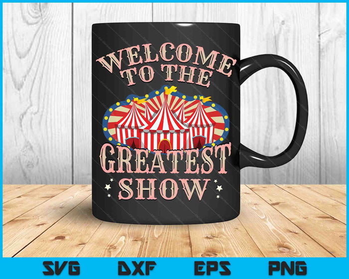 Welcome To The Greatest Show Circus Gifts For Carnival SVG PNG Digital Cutting Files