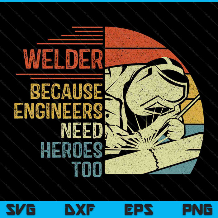 Welder Because Engineers Need Heroes Too SVG PNG Digital Cutting File