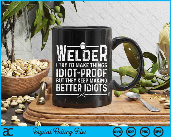 Welder I Try To Make Things Idiot-Proof But They Keep Making Better Idiots SVG PNG Digital Printable Files