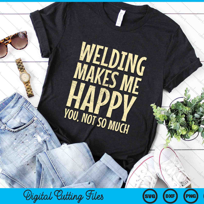 Welding Makes Me Happy You Not So Much SVG PNG Digital Printable Files
