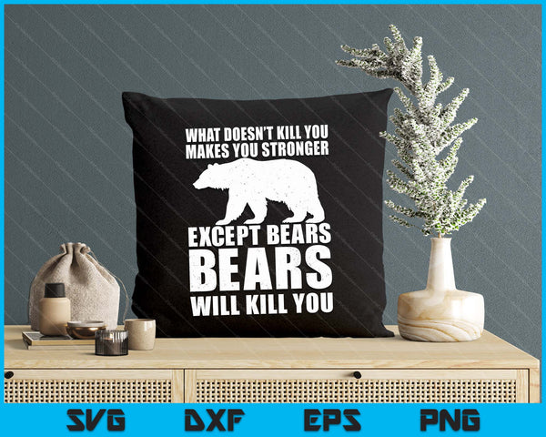 What Doesn't Kill You Makes You Stronger Except Bears SVG PNG Digital Printable Files