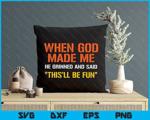 When God Made Me He Grinned And Said Funny Sarcastic Saying SVG PNG Digital Printable Files