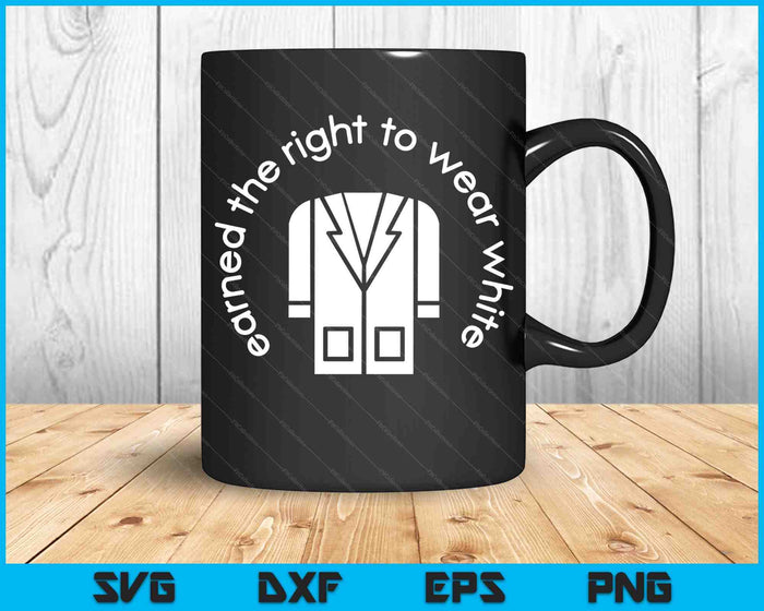 White Coat Ceremony Gifts Earned the Right to Wear White SVG PNG Digital Cutting Files White Coat Ceremony Gifts Earned the Right to Wear White SVG PNG Digital Cutting Files