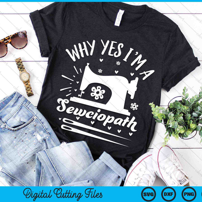 Why Yes I'm A Sewciopath Funny Sewing Lover SVG PNG Cutting Printable Files
