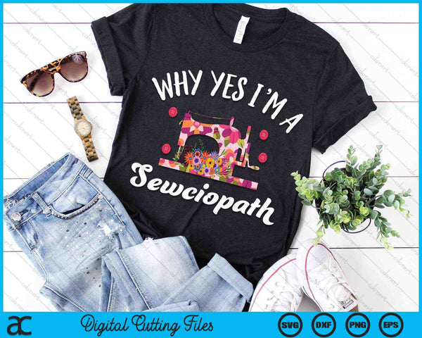 Why Yes I'm A Sewciopath Funny Sewing Lover SVG PNG Digital Cutting Files