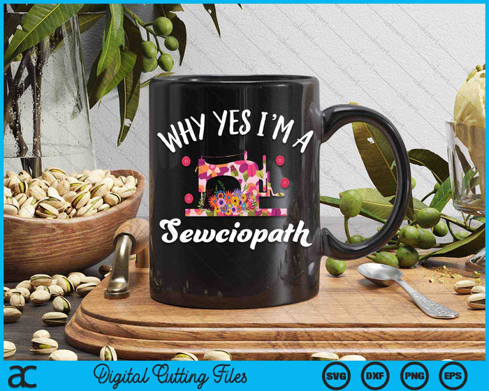 Why Yes I'm A Sewciopath Funny Sewing Lover SVG PNG Digital Cutting Files