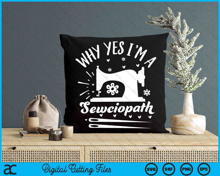 Why Yes I'm A Sewciopath Funny Sewing Lover SVG PNG Cutting Printable Files