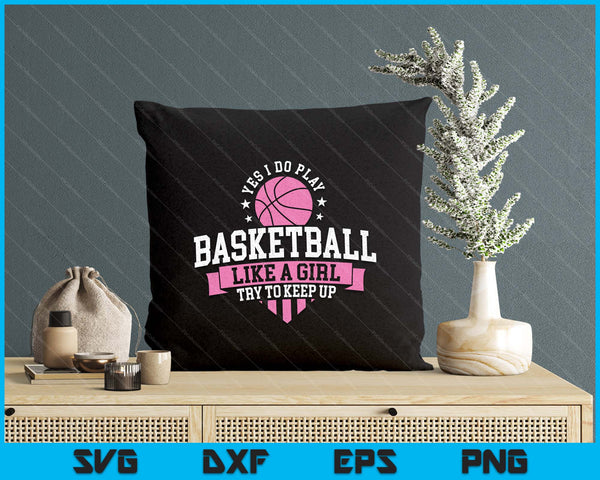Yes I Do Play Basketball Like A Girl Try To Keep Up SVG PNG Digital Printable Files