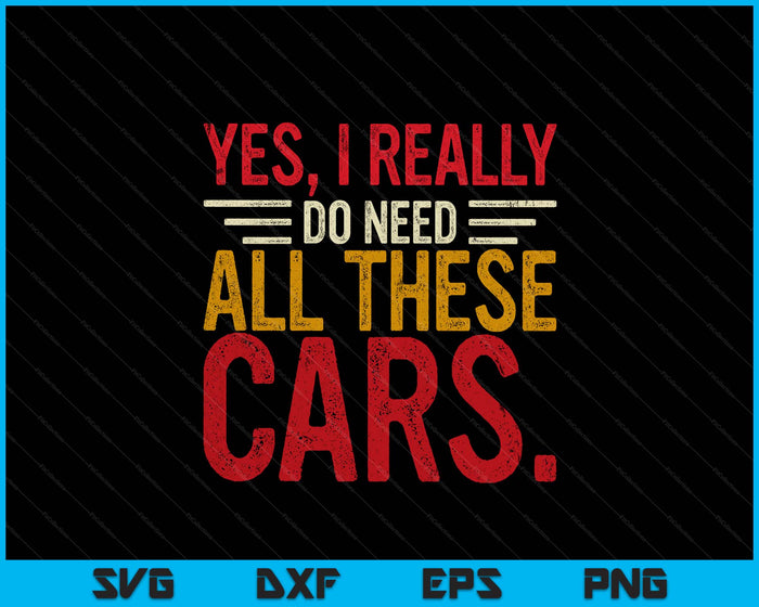 Yes I Really Do Need All These Cars Funny Car Lovers SVG PNG Digital Printable Files Yes I Really Do Need All These Cars Funny Car Lovers SVG PNG Digital Printable Files