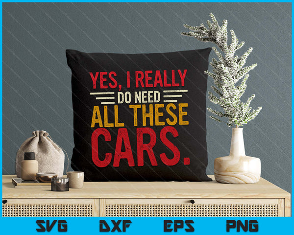 Yes I Really Do Need All These Cars Funny Car Lovers SVG PNG Digital Printable Files