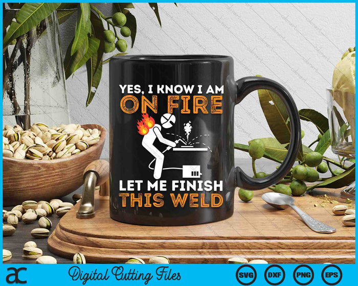 Yes I know I Am On Fire Let Me Finish This Weld Funny Welding SVG PNG Digital Printable Files