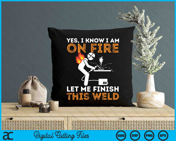 Yes I know I Am On Fire Let Me Finish This Weld Funny Welding SVG PNG Digital Printable Files
