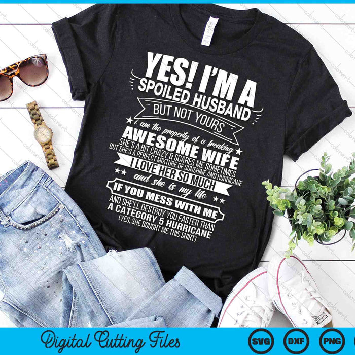 Yes ! I'm A Spoiled Husband But Not Yours Gift For Him SVG PNG Digital Printable Files Yes ! I'm A Spoiled Husband But Not Yours Gift For Him SVG PNG Digital Printable Files