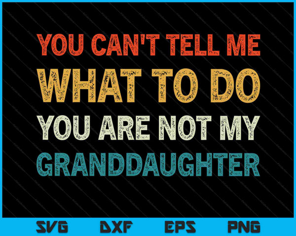 You Can't Tell Me What To Do You Are Not My Granddaughter SVG PNG Cutting Printable Files