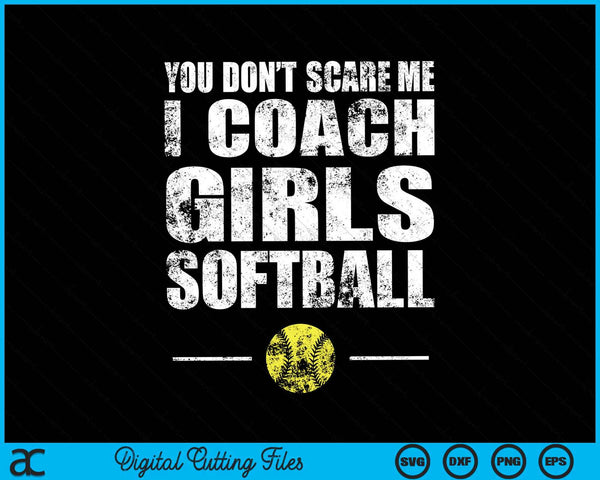 You Don't Scare Me I Coach Girls Softball SVG PNG Digital Cutting Files