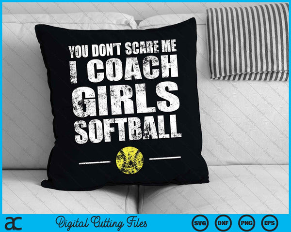You Don't Scare Me I Coach Girls Softball SVG PNG Digital Cutting Files