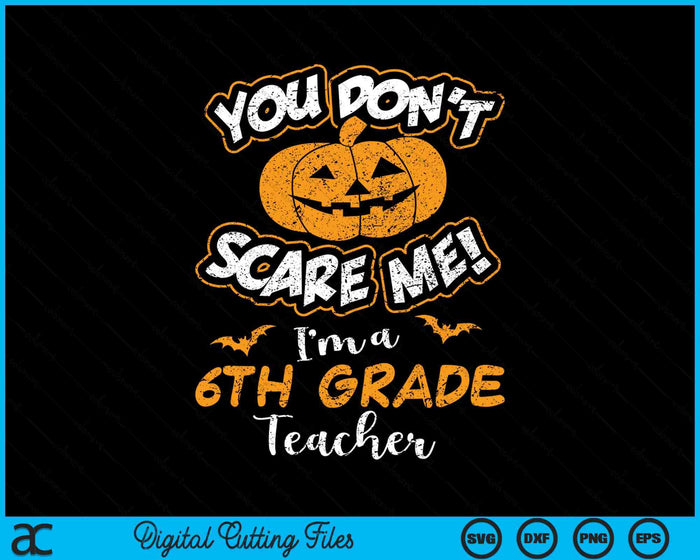 You Don't Scare Me I'm A 6th Grade Teacher Halloween SVG PNG Digital Cutting File You Don't Scare Me I'm A 6th Grade Teacher Halloween SVG PNG Digital Cutting File