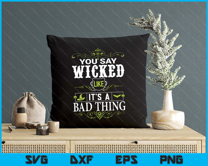 You Say Wicked Like Its A Bad Thing Halloween SVG PNG Digital Printable Files You Say Wicked Like Its A Bad Thing Halloween SVG PNG Digital Printable Files