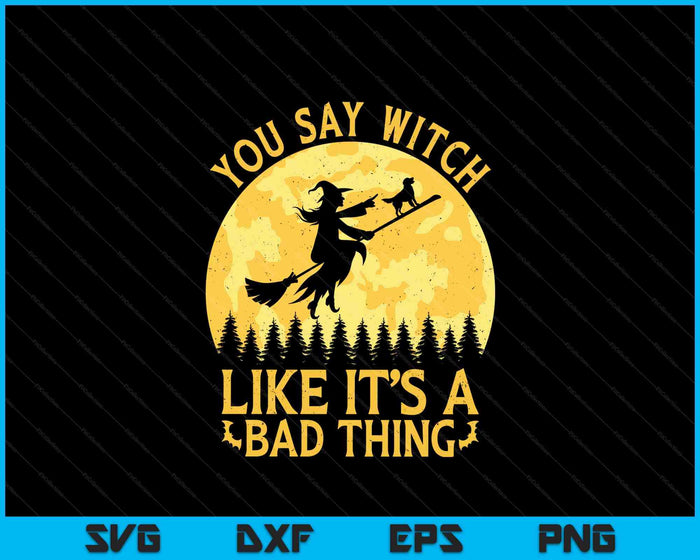You Say Witch Like It's A Bad Thing Flying Broom With Dog Halloween SVG PNG Digital Printable Files You Say Witch Like It's A Bad Thing Flying Broom With Dog Halloween SVG PNG Digital Printable Files