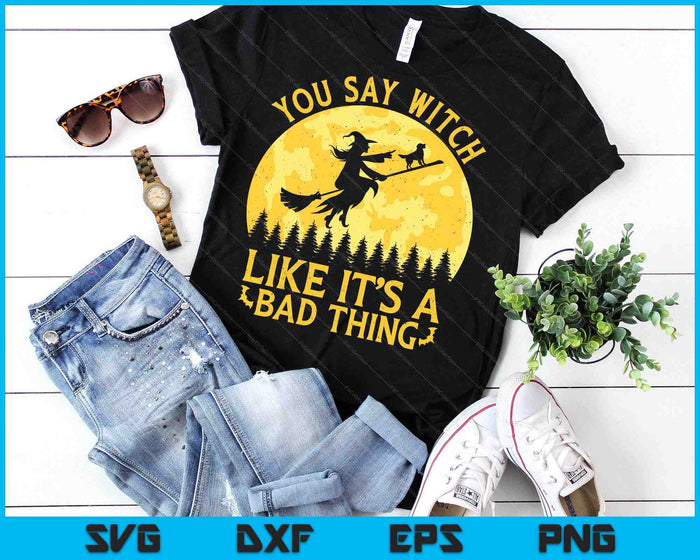 You Say Witch Like It's A Bad Thing Flying Broom With Dog Halloween SVG PNG Digital Printable Files You Say Witch Like It's A Bad Thing Flying Broom With Dog Halloween SVG PNG Digital Printable Files