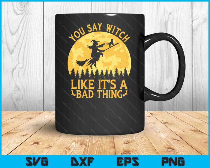 You Say Witch Like It's A Bad Thing Flying Broom With Dog Halloween SVG PNG Digital Printable Files You Say Witch Like It's A Bad Thing Flying Broom With Dog Halloween SVG PNG Digital Printable Files