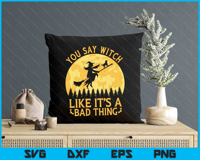 You Say Witch Like It's A Bad Thing Flying Broom With Dog Halloween SVG PNG Digital Printable Files You Say Witch Like It's A Bad Thing Flying Broom With Dog Halloween SVG PNG Digital Printable Files