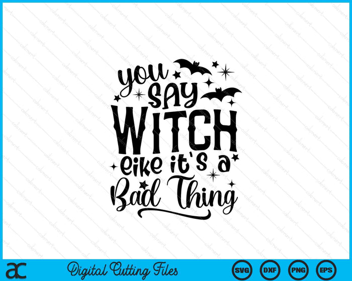 Dices bruja como si fuera algo malo Halloween SVG PNG cortando archivos imprimibles Dices bruja como si fuera algo malo Halloween SVG PNG cortando archivos imprimibles
