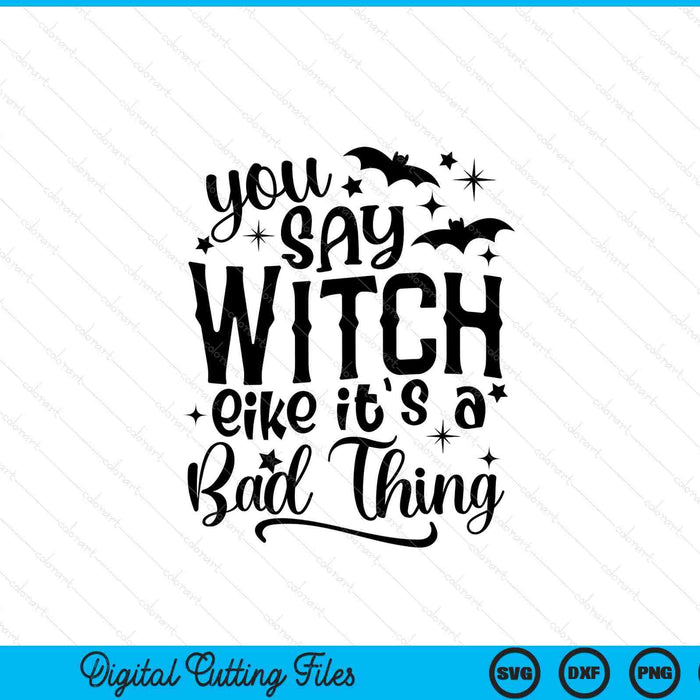 Dices bruja como si fuera algo malo Halloween SVG PNG cortando archivos imprimibles Dices bruja como si fuera algo malo Halloween SVG PNG cortando archivos imprimibles