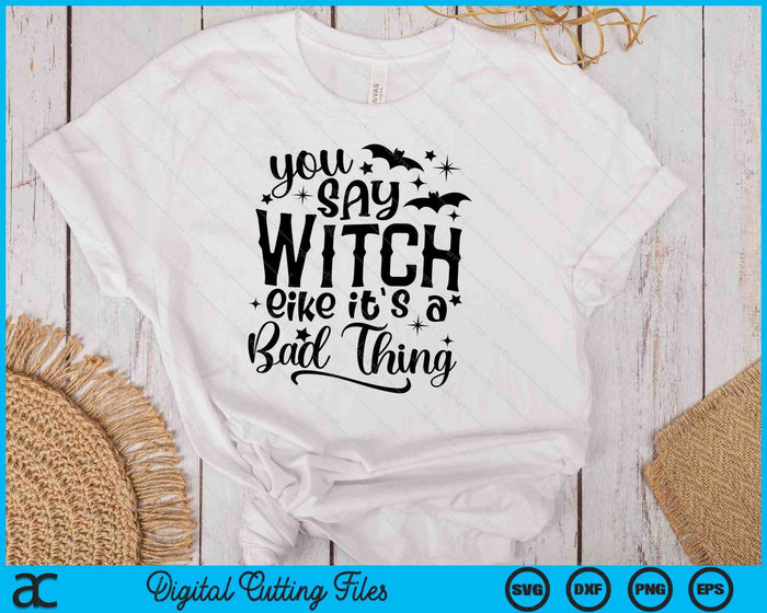 Dices bruja como si fuera algo malo Halloween SVG PNG cortando archivos imprimibles Dices bruja como si fuera algo malo Halloween SVG PNG cortando archivos imprimibles
