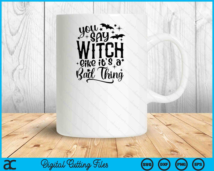Dices bruja como si fuera algo malo Halloween SVG PNG cortando archivos imprimibles Dices bruja como si fuera algo malo Halloween SVG PNG cortando archivos imprimibles