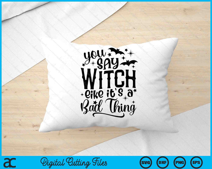 Dices bruja como si fuera algo malo Halloween SVG PNG cortando archivos imprimibles Dices bruja como si fuera algo malo Halloween SVG PNG cortando archivos imprimibles