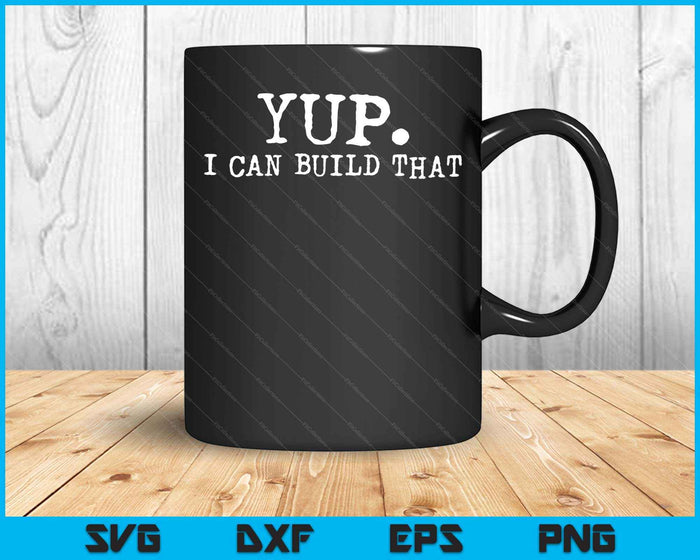 Yup I Can Build That Funny Woodworking Carpenter Quote SVG PNG Digital Cutting Files