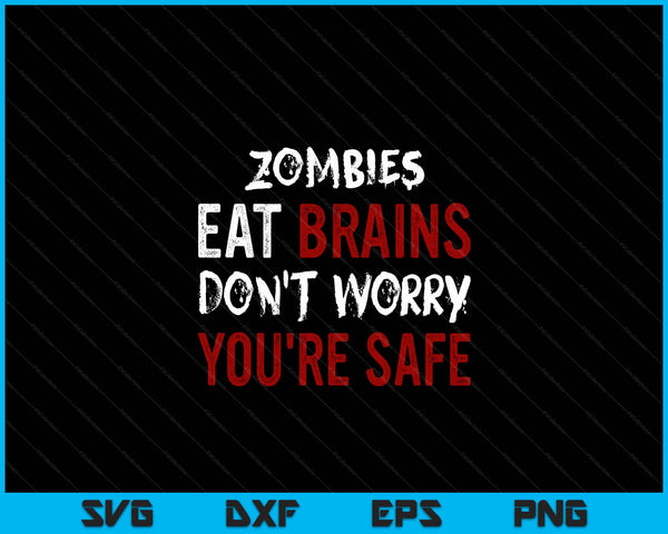 Zombies Eat Brains Don't Worry You're Safe Sarcastic SVG PNG Digital Cutting Files