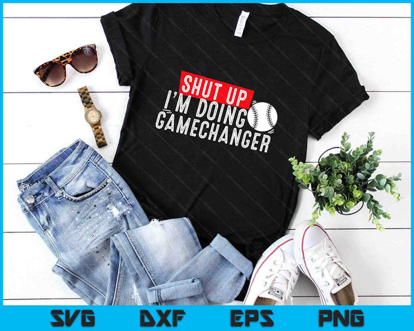 shut up I'm doing game changer baseball SVG PNG Digital Printable Files
