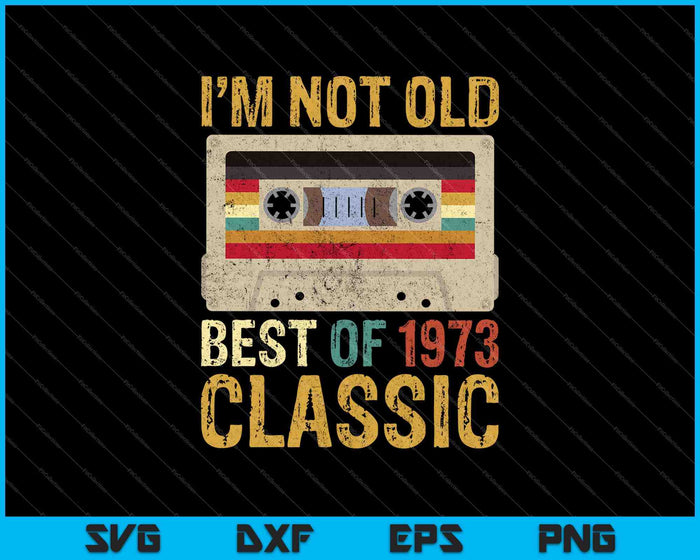 Funny 50 Birthday I'm Not Old Best of 1973 Classic SVG PNG Cutting Printable Files Funny 50 Birthday I'm Not Old Best of 1973 Classic SVG PNG Cutting Printable Files