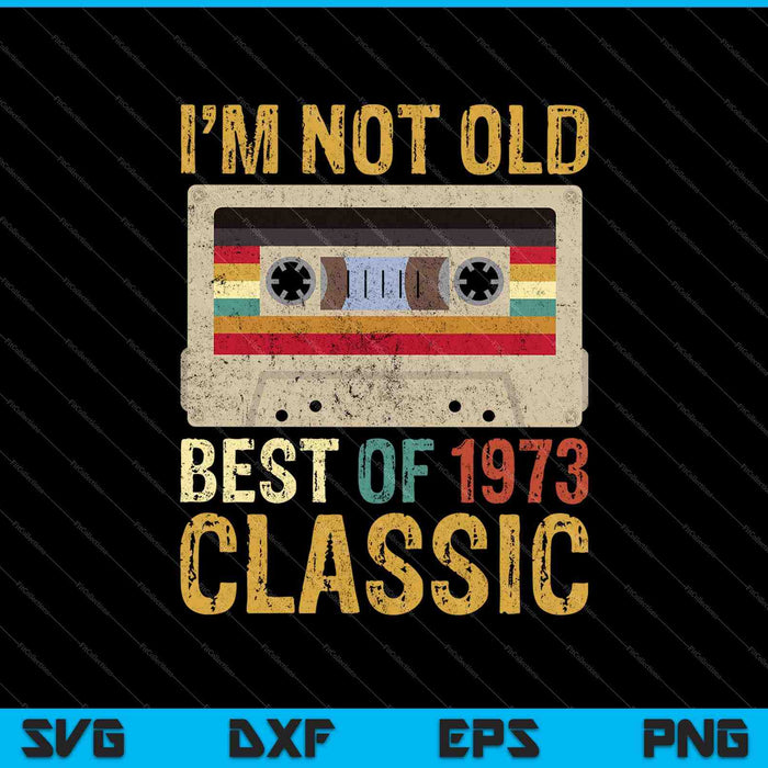 Funny 50 Birthday I'm Not Old Best of 1973 Classic SVG PNG Cutting Printable Files Funny 50 Birthday I'm Not Old Best of 1973 Classic SVG PNG Cutting Printable Files