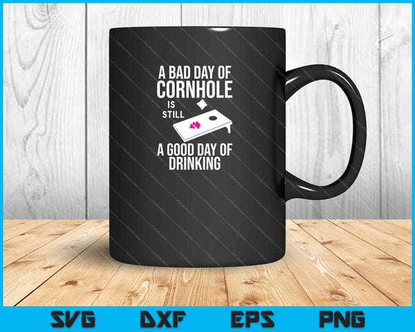 A Bad Day Of Cornhole Is Still A Good Day Of Drinking SVG PNG Cutting Printable Files