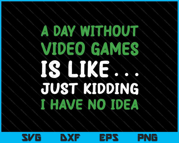 A Day Without Video Games Funny Video Gamer SVG PNG Cutting Printable Files