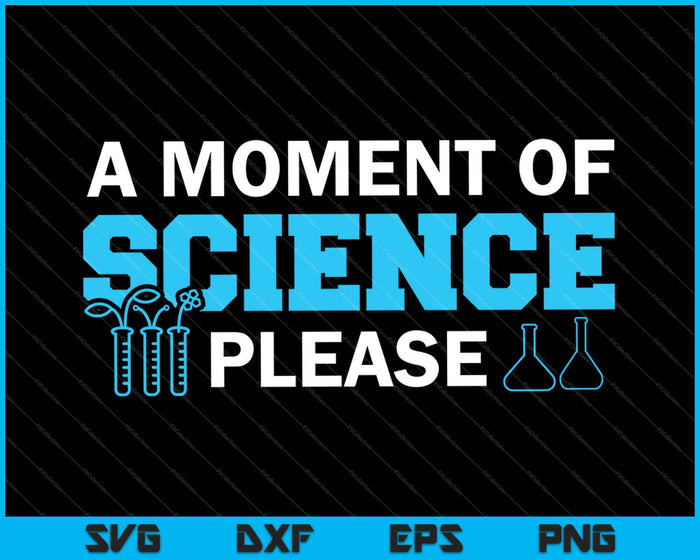 A Moment of Science Please SVG PNG Cutting Printable Files