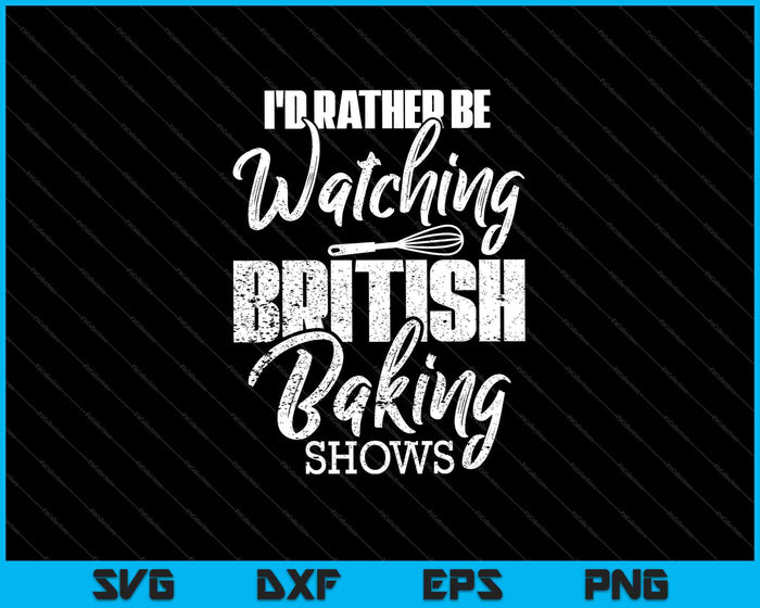 Baking Baker I'd Rather Be Watching British Baking Shows SVG PNG Cutting Printable Files