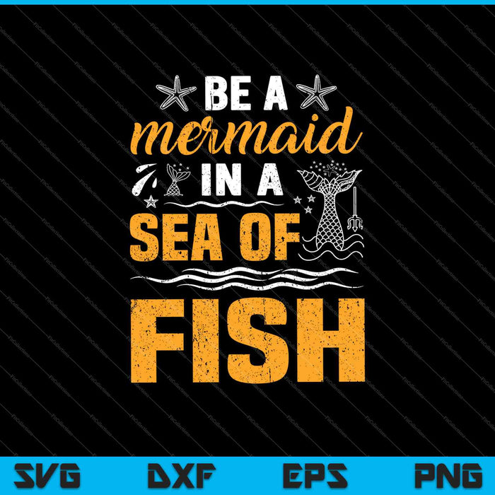 Be A Mermaid In A Sea Of Fish SVG PNG Cutting Printable Files Be A Mermaid In A Sea Of Fish SVG PNG Cutting Printable Files