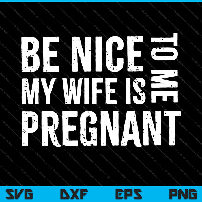 Be Nice To Me My Wife Is Pregnant SVG PNG Cutting Printable Files Be Nice To Me My Wife Is Pregnant SVG PNG Cutting Printable Files