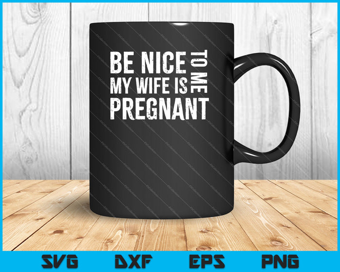 Be Nice To Me My Wife Is Pregnant SVG PNG Cutting Printable Files Be Nice To Me My Wife Is Pregnant SVG PNG Cutting Printable Files