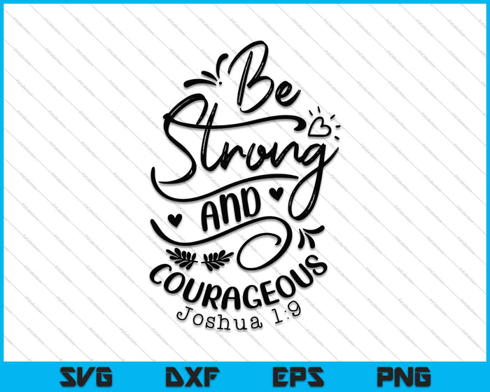 Be Strong and Courageous JOSHUA 1-9 SVG PNG Cutting Printable Files Be Strong and Courageous JOSHUA 1-9 SVG PNG Cutting Printable Files