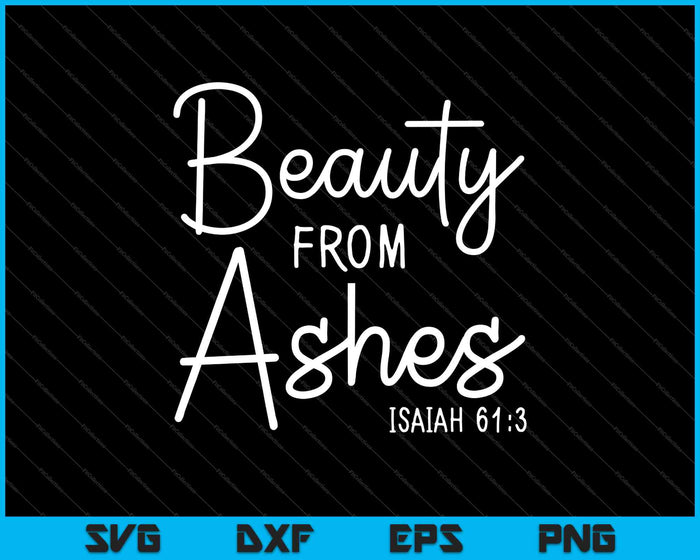 Beauty From Ashes Isaiah 61:3 SVG PNG Cutting Printable Files Beauty From Ashes Isaiah 61:3 SVG PNG Cutting Printable Files