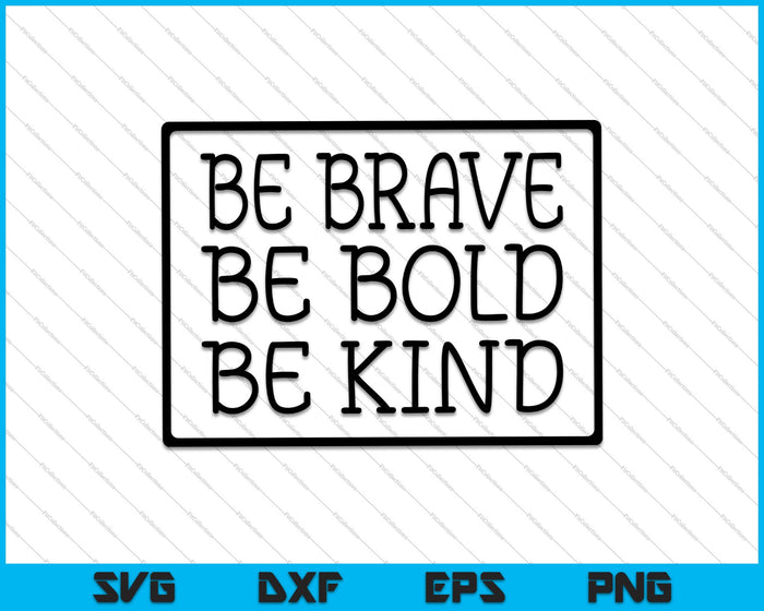 Be Brave Be Bold Be Kind SVG PNG Cutting Printable Files Be Brave Be Bold Be Kind SVG PNG Cutting Printable Files