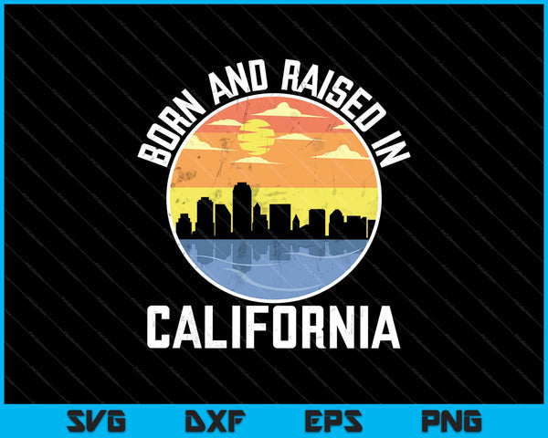 Born and Raised In California SVG PNG Cutting Printable Files