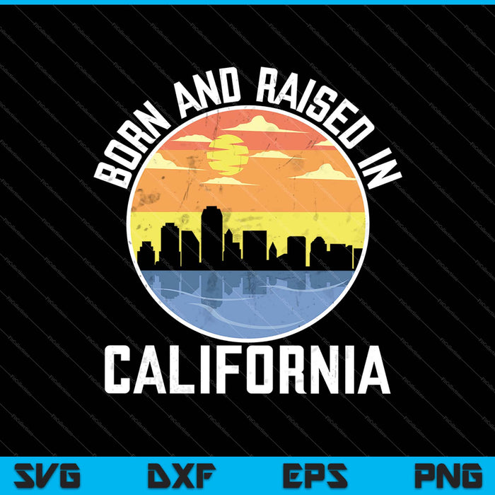 Born and Raised In California SVG PNG Cutting Printable Files